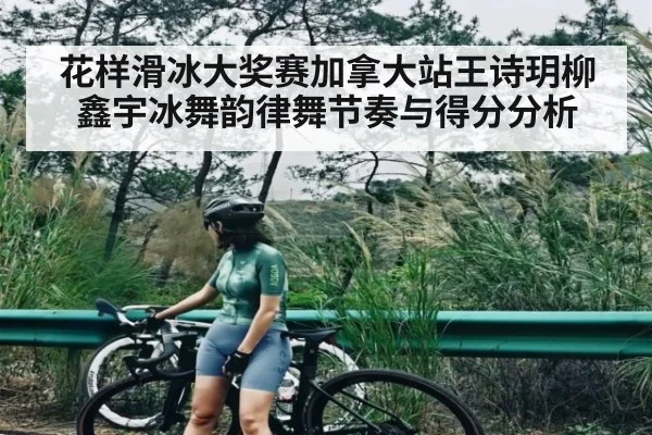花样滑冰大奖赛加拿大站王诗玥柳鑫宇冰舞韵律舞节奏与得分分析